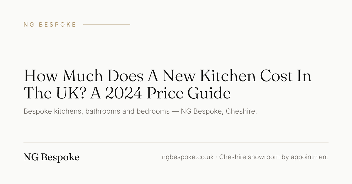 How Much Does A New Kitchen Cost In The UK? A 2024 Price Guide | NG Bespoke